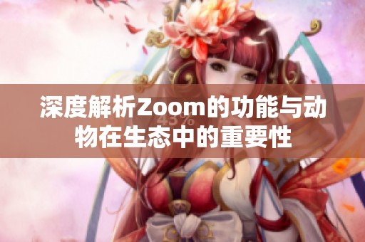 深度解析Zoom的功能与动物在生态中的重要性