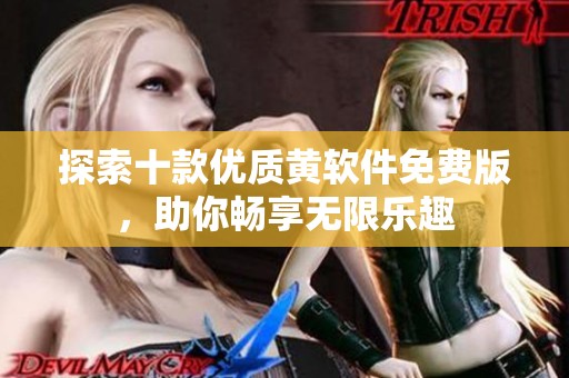 探索十款优质黄软件免费版，助你畅享无限乐趣