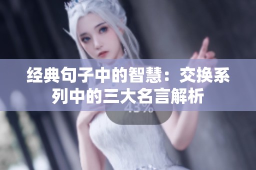 经典句子中的智慧：交换系列中的三大名言解析