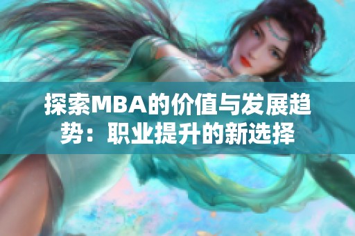 探索MBA的价值与发展趋势：职业提升的新选择