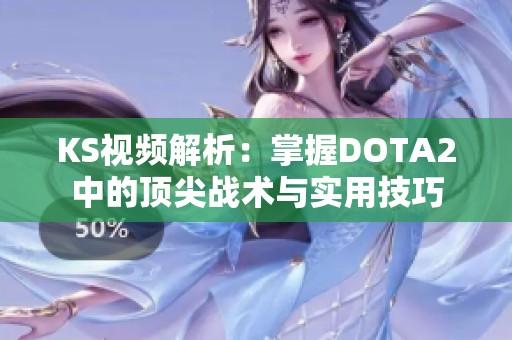 KS视频解析：掌握DOTA2中的顶尖战术与实用技巧