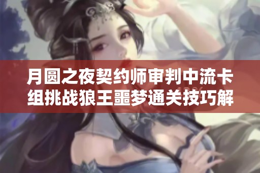 月圆之夜契约师审判中流卡组挑战狼王噩梦通关技巧解析
