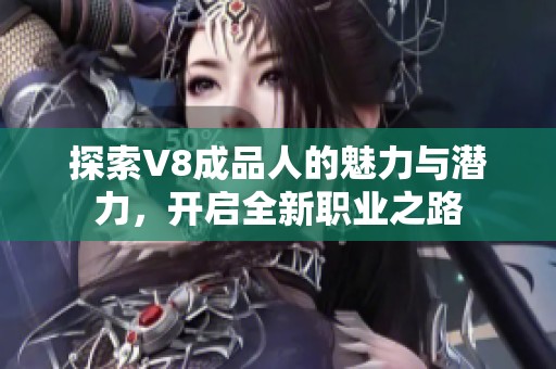 探索V8成品人的魅力与潜力，开启全新职业之路