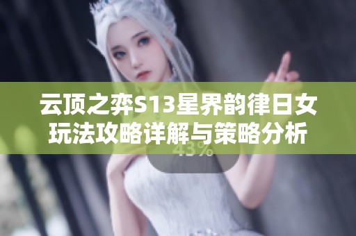 云顶之弈S13星界韵律日女玩法攻略详解与策略分析