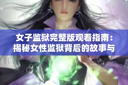 女子监狱完整版观看指南：揭秘女性监狱背后的故事与人生