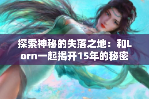 探索神秘的失落之地：和Lorn一起揭开15年的秘密