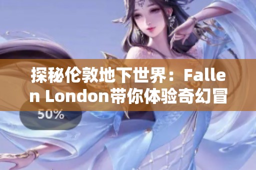 探秘伦敦地下世界：Fallen London带你体验奇幻冒险