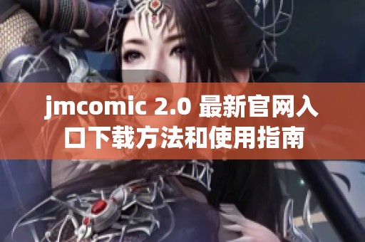 jmcomic 2.0 最新官网入口下载方法和使用指南