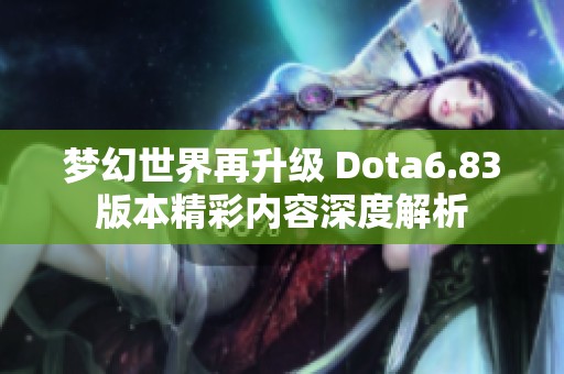 梦幻世界再升级 Dota6.83版本精彩内容深度解析