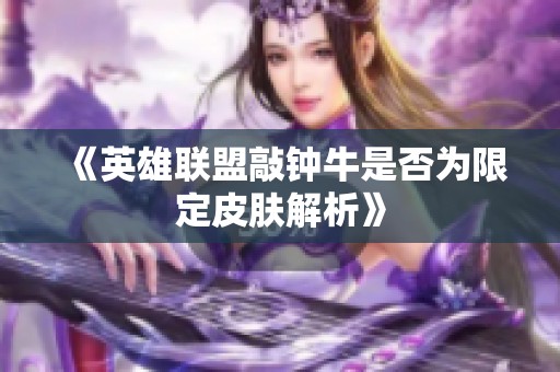 《英雄联盟敲钟牛是否为限定皮肤解析》