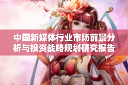 中国新媒体行业市场前景分析与投资战略规划研究报告