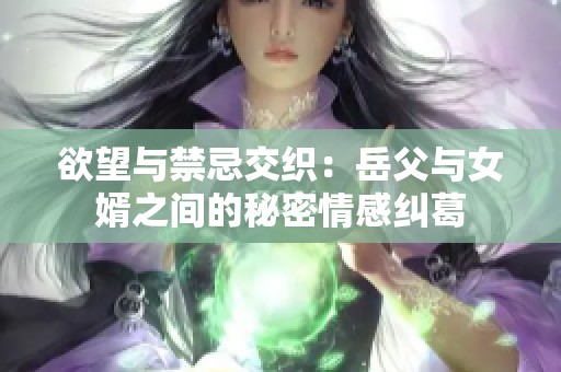 欲望与禁忌交织：岳父与女婿之间的秘密情感纠葛