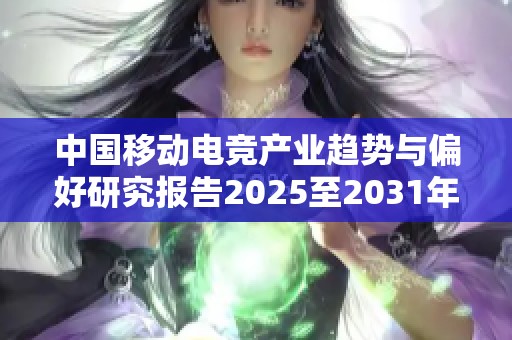 中国移动电竞产业趋势与偏好研究报告2025至2031年分析