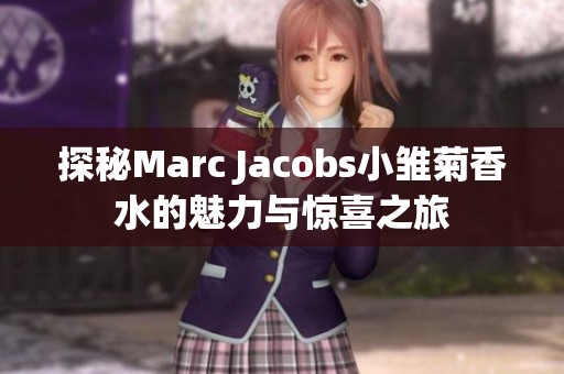 探秘Marc Jacobs小雏菊香水的魅力与惊喜之旅