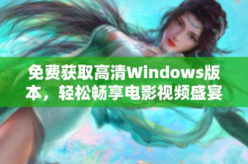 免费获取高清Windows版本，轻松畅享电影视频盛宴