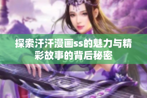 探索汗汗漫画ss的魅力与精彩故事的背后秘密