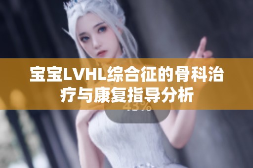 宝宝LVHL综合征的骨科治疗与康复指导分析