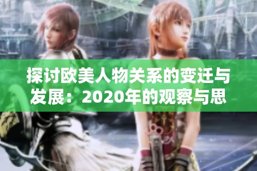 探讨欧美人物关系的变迁与发展：2020年的观察与思考