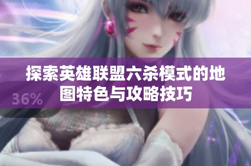 探索英雄联盟六杀模式的地图特色与攻略技巧