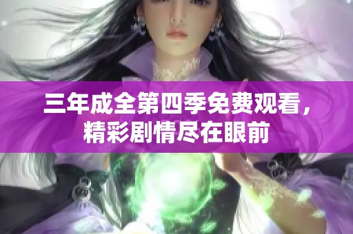 三年成全第四季免费观看，精彩剧情尽在眼前