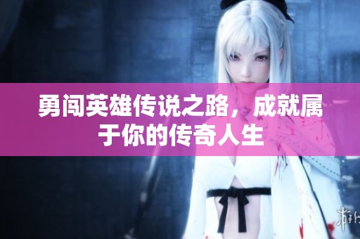勇闯英雄传说之路，成就属于你的传奇人生