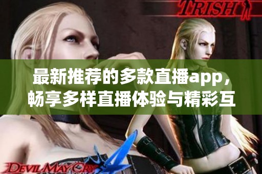 最新推荐的多款直播app，畅享多样直播体验与精彩互动