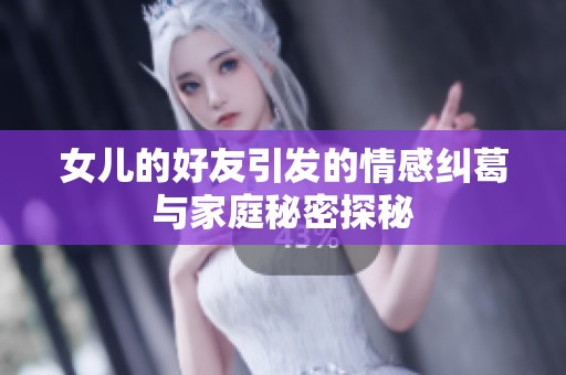 女儿的好友引发的情感纠葛与家庭秘密探秘