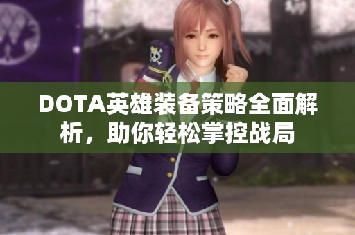 DOTA英雄装备策略全面解析，助你轻松掌控战局