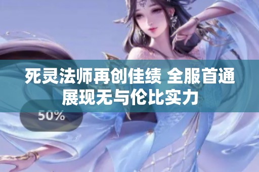 死灵法师再创佳绩 全服首通展现无与伦比实力