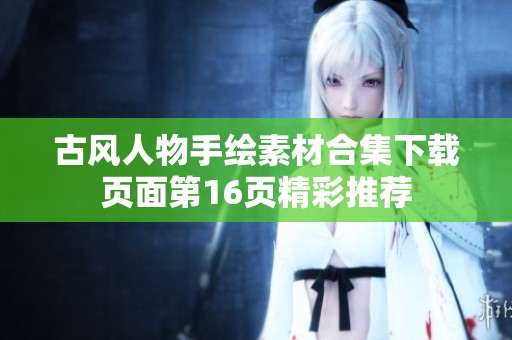 古风人物手绘素材合集下载页面第16页精彩推荐