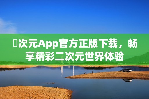 囧次元App官方正版下载，畅享精彩二次元世界体验