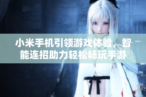 小米手机引领游戏体验，智能连招助力轻松畅玩手游