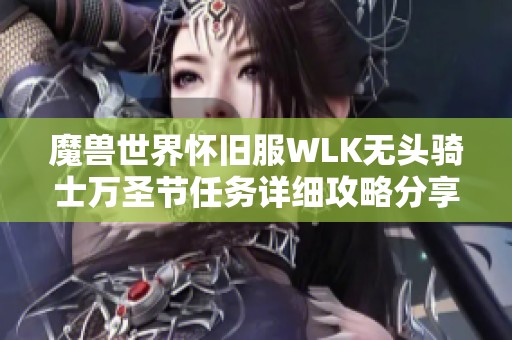 魔兽世界怀旧服WLK无头骑士万圣节任务详细攻略分享