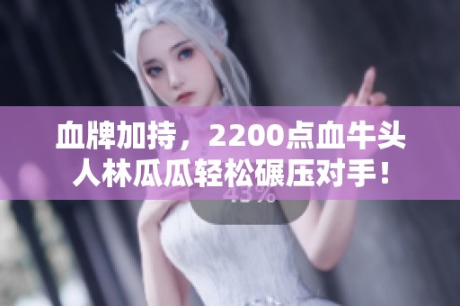 血牌加持，2200点血牛头人林瓜瓜轻松碾压对手！