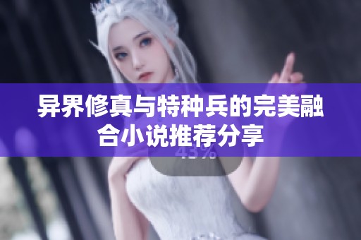 异界修真与特种兵的完美融合小说推荐分享