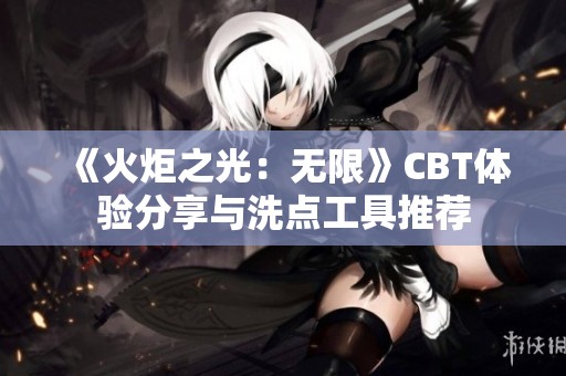 《火炬之光：无限》CBT体验分享与洗点工具推荐