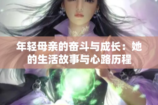 年轻母亲的奋斗与成长：她的生活故事与心路历程