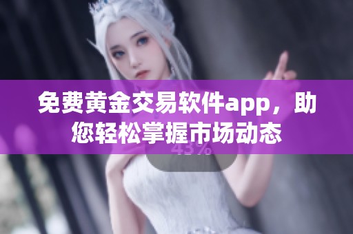 免费黄金交易软件app，助您轻松掌握市场动态