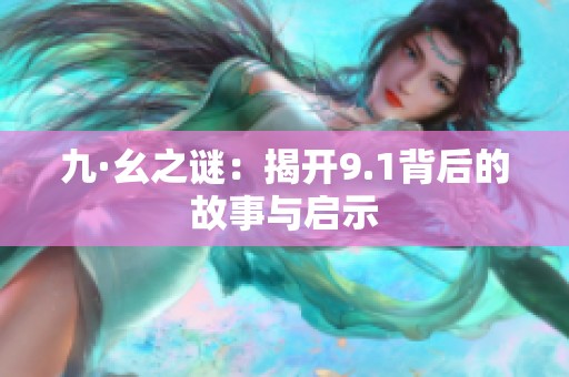 九·幺之谜：揭开9.1背后的故事与启示