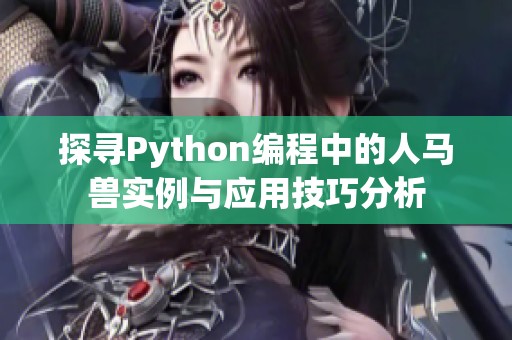 探寻Python编程中的人马兽实例与应用技巧分析