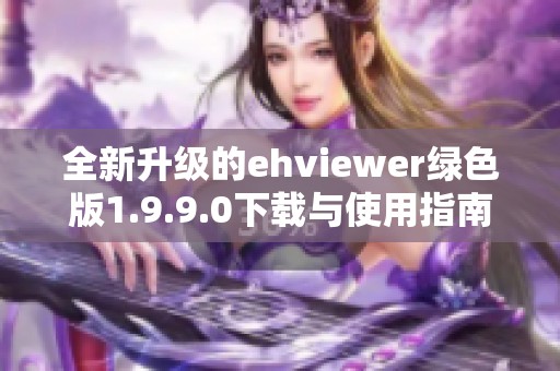 全新升级的ehviewer绿色版1.9.9.0下载与使用指南