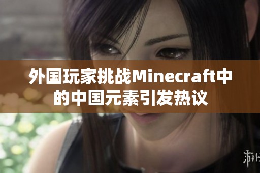 外国玩家挑战Minecraft中的中国元素引发热议