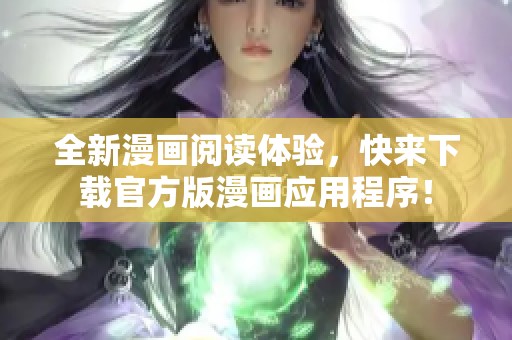 全新漫画阅读体验，快来下载官方版漫画应用程序！