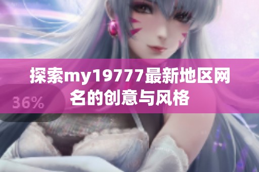 探索my19777最新地区网名的创意与风格