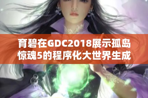 育碧在GDC2018展示孤岛惊魂5的程序化大世界生成技术