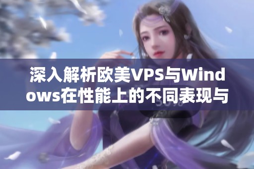 深入解析欧美VPS与Windows在性能上的不同表现与优势