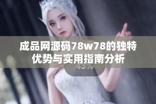 成品网源码78w78的独特优势与实用指南分析