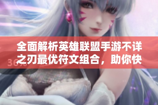全面解析英雄联盟手游不详之刃最优符文组合，助你快速上分