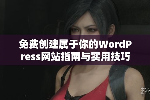 免费创建属于你的WordPress网站指南与实用技巧