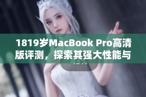 1819岁MacBook Pro高清版评测，探索其强大性能与使用体验